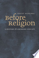 Before religion a history of a modern concept /