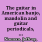 The guitar in American banjo, mandolin and guitar periodicals, 1882-1933 /