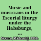 Music and musicians in the Escorial liturgy under the Habsburgs, 1563-1700 /