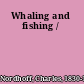 Whaling and fishing /