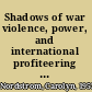 Shadows of war violence, power, and international profiteering in the twenty first century /