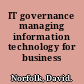 IT governance managing information technology for business /