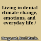 Living in denial climate change, emotions, and everyday life /