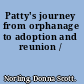 Patty's journey from orphanage to adoption and reunion /