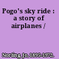 Pogo's sky ride : a story of airplanes /