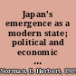 Japan's emergence as a modern state; political and economic problems of the Meiji period,