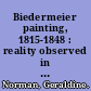 Biedermeier painting, 1815-1848 : reality observed in genre, portrait, and landscape /