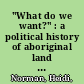 "What do we want?" : a political history of aboriginal land rights in New South Wales /