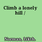 Climb a lonely hill /