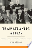 Transatlantic aliens : modernism, exile, and culture in midcentury America /