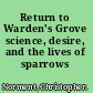 Return to Warden's Grove science, desire, and the lives of sparrows /