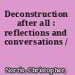 Deconstruction after all : reflections and conversations /