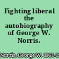 Fighting liberal the autobiography of George W. Norris.