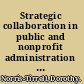 Strategic collaboration in public and nonprofit administration a practice-based approach to solving shared problems /