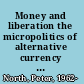 Money and liberation the micropolitics of alternative currency movements /
