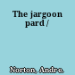 The jargoon pard /