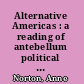 Alternative Americas : a reading of antebellum political culture /