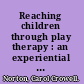 Reaching children through play therapy : an experiential approach /