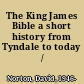 The King James Bible a short history from Tyndale to today /