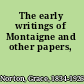 The early writings of Montaigne and other papers,