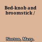 Bed-knob and broomstick /