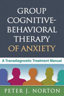 Group cognitive-behavioral therapy of anxiety a transdiagnostic treatment manual /