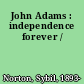 John Adams : independence forever /