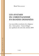 Les avatars du christianisme en bandes dessinées : les nouvelles aventures du religieux des "bons pères" franco-belges aux quêteurs de sens des années 2000 /