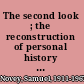 The second look ; the reconstruction of personal history in psychiatry and psychoanalysis /