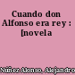 Cuando don Alfonso era rey : [novela