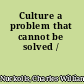 Culture a problem that cannot be solved /