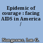 Epidemic of courage : facing AIDS in America /
