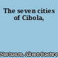 The seven cities of Cibola,