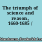 The triumph of science and reason, 1660-1685 /