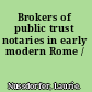 Brokers of public trust notaries in early modern Rome /