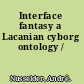 Interface fantasy a Lacanian cyborg ontology /