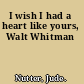 I wish I had a heart like yours, Walt Whitman