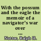 With the possum and the eagle the memoir of a navigator's war over Germany and Japan /