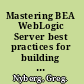Mastering BEA WebLogic Server best practices for building and deploying J2EE applications /