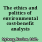 The ethics and politics of environmental cost-benefit analysis