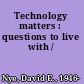 Technology matters : questions to live with /