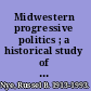 Midwestern progressive politics ; a historical study of its origins and development, 1870-1958.