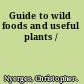 Guide to wild foods and useful plants /