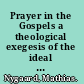 Prayer in the Gospels a theological exegesis of the ideal pray-er /