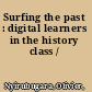 Surfing the past : digital learners in the history class /