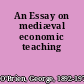 An Essay on mediæval economic teaching