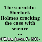 The scientific Sherlock Holmes cracking the case with science and forensics /