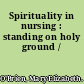 Spirituality in nursing : standing on holy ground /