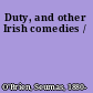 Duty, and other Irish comedies /