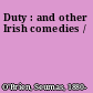 Duty : and other Irish comedies /